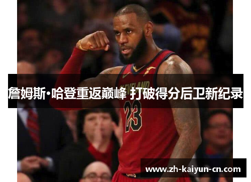 詹姆斯·哈登重返巅峰 打破得分后卫新纪录 詹姆斯·哈登重返巅峰 打破得分后卫新纪录