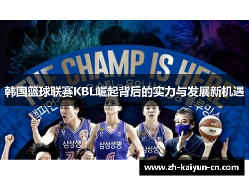 韩国篮球联赛KBL崛起背后的实力与发展新机遇