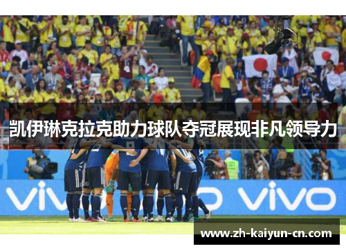 凯伊琳克拉克助力球队夺冠展现非凡领导力 凯伊琳克拉克助力球队夺冠展现非凡领导力