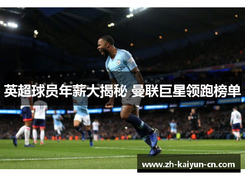 英超球员年薪大揭秘 曼联巨星领跑榜单