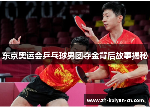 东京奥运会乒乓球男团夺金背后故事揭秘