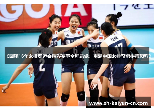 《回顾16年女排奥运会精彩赛事全程录像，重温中国女排奋勇拼搏历程》